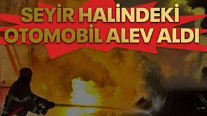 Seyir halindeki otomobil alev aldı